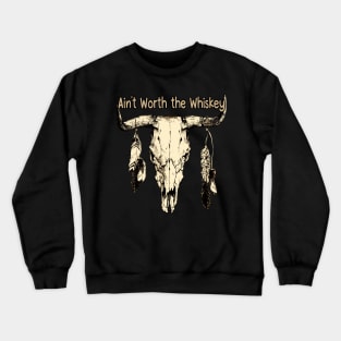 Ain’t Worth the Whiskey Bull-Skull Crewneck Sweatshirt